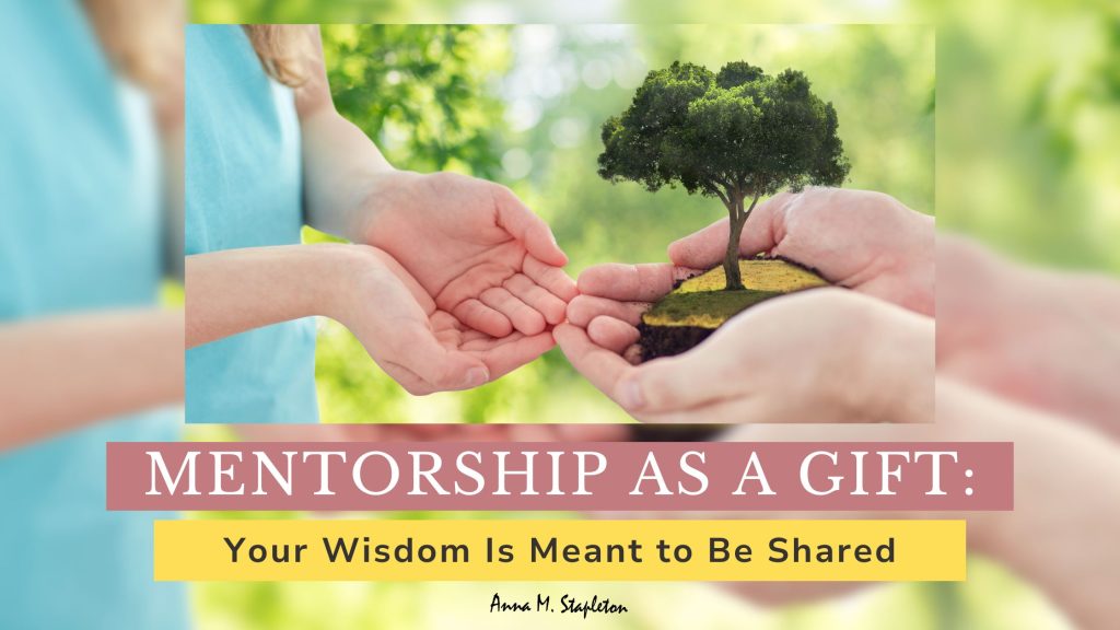 Mentorship as a Gift: Your Wisdom Is Meant to Be Shared